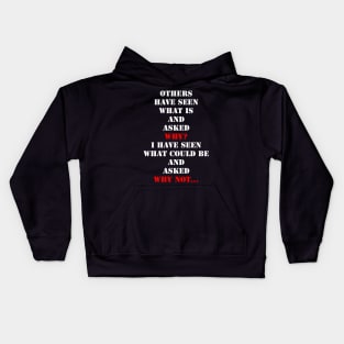 Others have seen what is and asked why. I have seen what could be and asked why not. Kids Hoodie